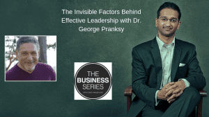 The Invisible Factors Behind Effective Leadership with Dr. George Pransky