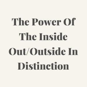The power of inside out/outside in distinction