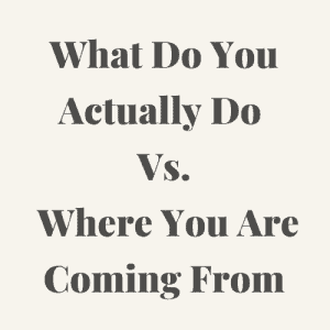 What do you actually do Vs Where your are coming from