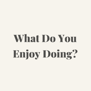 What do you enjoy doing ?