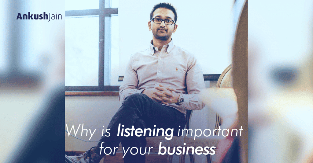 Why is listening important for your business - Ankush Jain