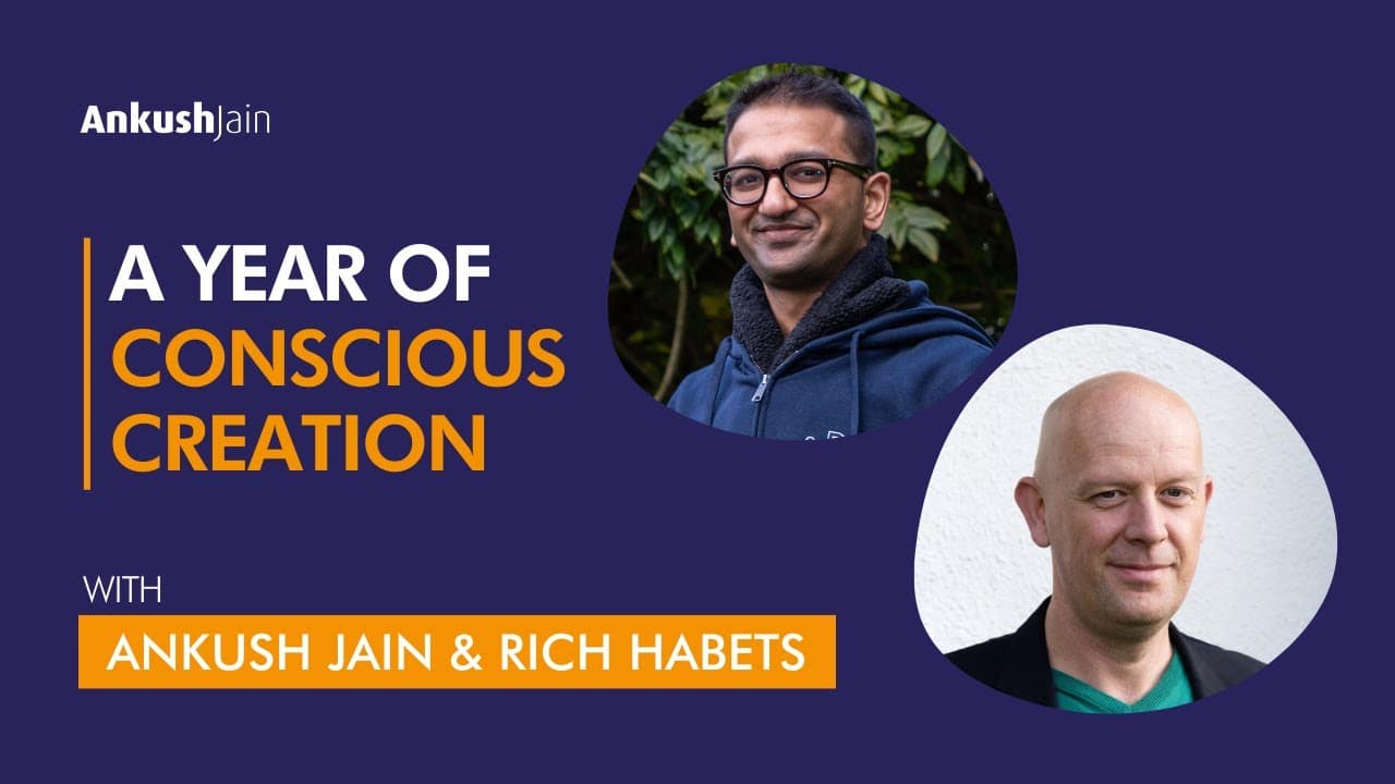 A Year of Conscious Creation | Ankush Jain and Rich Habets