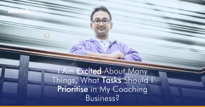 Overwhelmed with Choices: Prioritizing Tasks to Grow Your Coaching Business