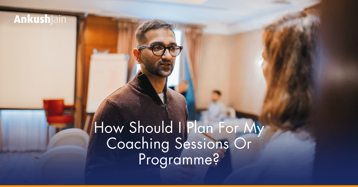 How Should I Plan For My Coaching Sessions Or Programme? – Ankush Jain How Should I Plan For My Coaching Sessions Or Programme? - Ankush Jain